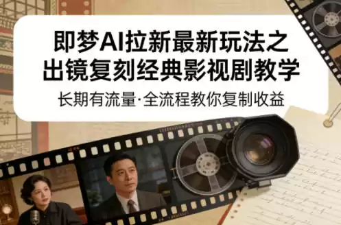 即梦AI拉新最新玩法之出镜复刻经典影视剧教学，长期有流量，全流程教你复制收益-星辰轻创网
