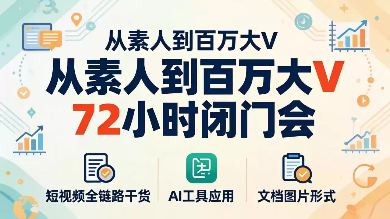图片[1]-从素人到百万大V 72小时闭门会：短视频全链路干货+AI工具应用，文档图片形式轻松学变现-星辰轻创网