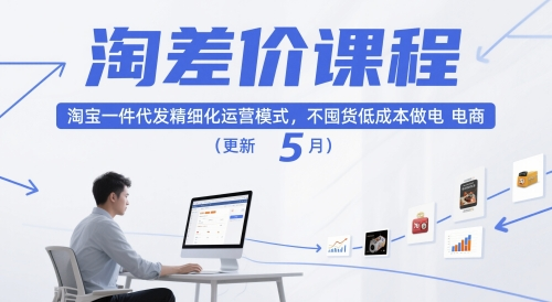 淘差价课程，淘宝一件代发精细化运营模式，不囤货低成本做电商(更新26年4月)-星辰轻创网