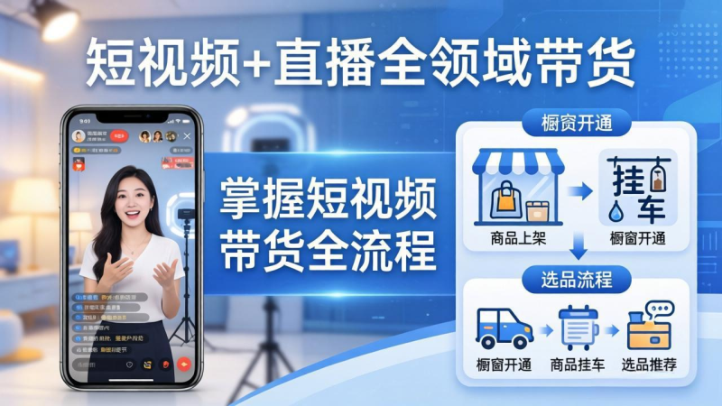 短视频+直播全领域带货-更新：掌握橱窗开通、挂车、选品、爆款文案改编等短视频带货全流程-星辰轻创网