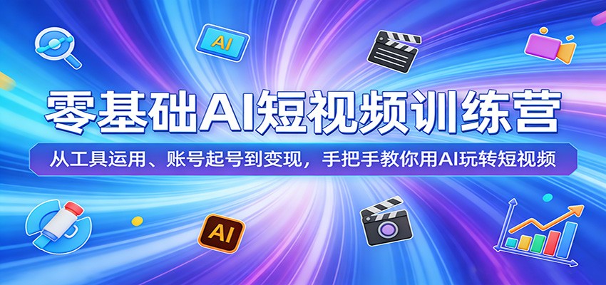 图片[1]-零基础AI短视频训练营：从工具运用、账号起号到变现，手把手教你用AI玩转短视频-星辰轻创网