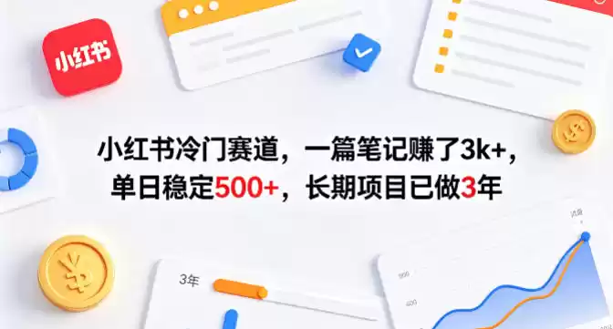小红书冷门赛道，一篇笔记賺了3k+，单日稳定500+，长期项目已做3年【揭秘】-星辰轻创网