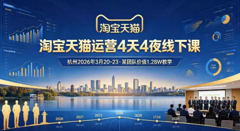 淘宝天猫运营4天4夜杭州2026年3月20-23线下课，某团队价值1.28W的教学-星辰轻创网