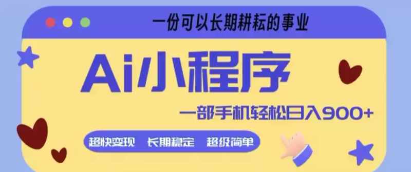 Ai小程序项目，超级简单，5分钟就能学会上手，一部手机轻松日入9张+一份可以长期耕耘的事业【揭秘】-星辰轻创网