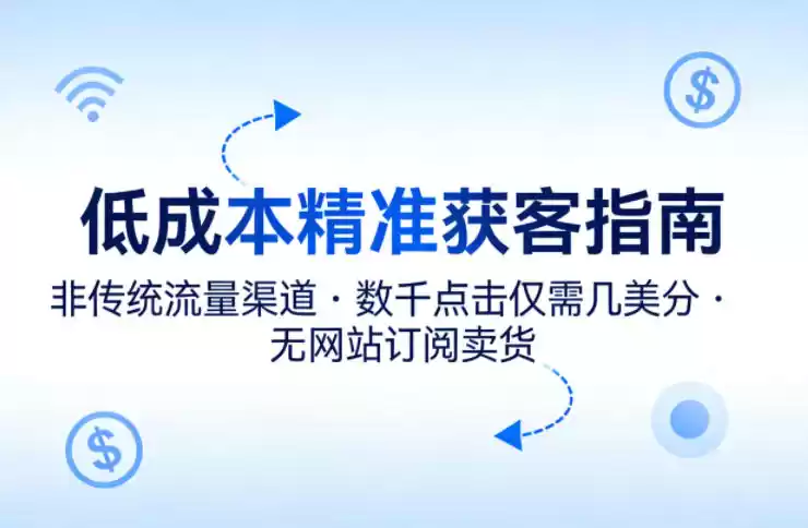 低成本精准获客指南，用非传统流量渠道，实现数千点击仅需几美分，不用网站也能搞订阅卖货-星辰轻创网