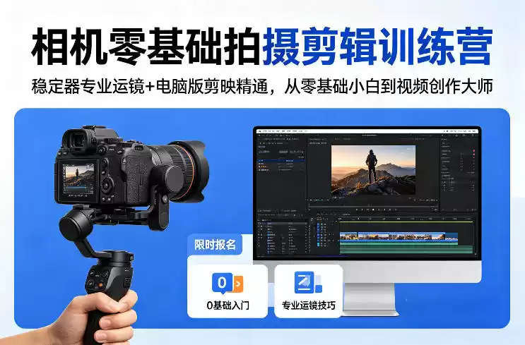 相机零基础拍摄剪辑训练营：稳定器专业运镜+电脑版剪映精通，从零基础小白到视频创作大师-星辰轻创网