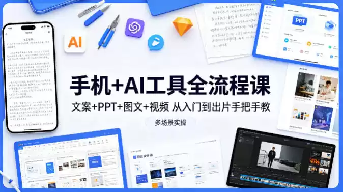 手机+AI工具全流程课，文案+PPT+图文+视频，从入门到出片手把手教，多场景实操-星辰轻创网