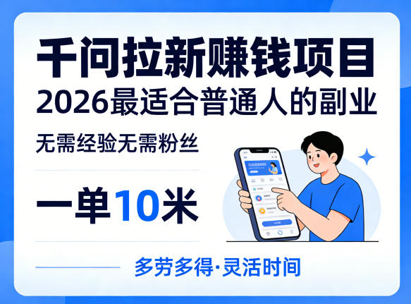 一单10米，不少人都在找的千问拉新賺钱项目，无需经验无需粉丝，2026最适合普通人副业-星辰轻创网