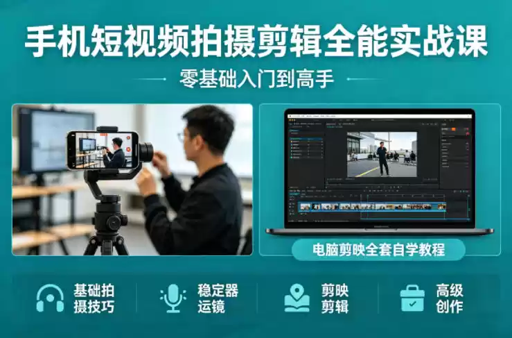 手机短视频拍摄剪辑全能实战课：零基础入门到高手，稳定器运镜+电脑剪映全套自学教程-星辰轻创网