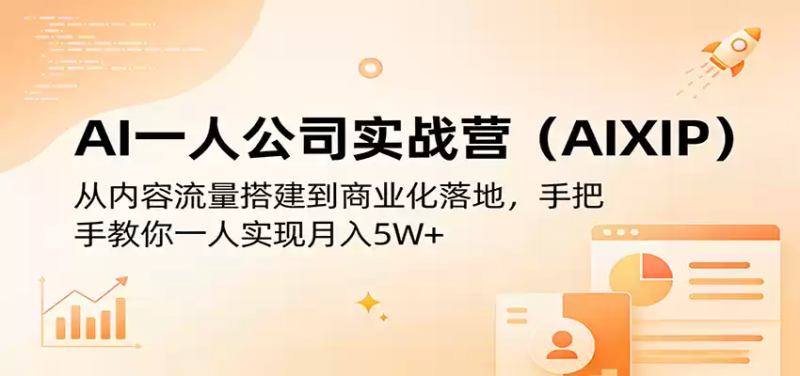AI一人公司实战营(AIXIP)：从内容流量搭建到商业化落地，手把手教你一人实现月入5W+-星辰轻创网