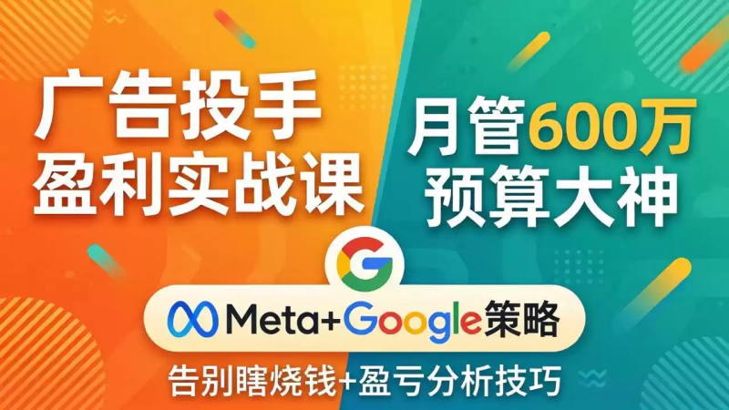 广告投手盈利实战课：月管600万预算大神，带你告别瞎烧钱，Meta+Google策略+盈亏分析-星辰轻创网