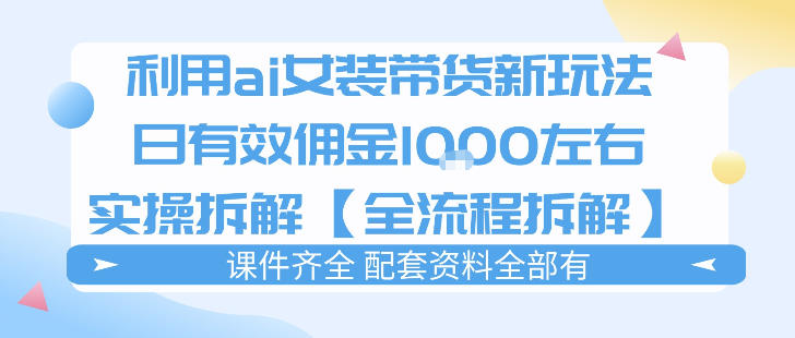 外面收费980的ai女装穿搭账号带货拆解，日佣金1k左右【全流程拆解】-星辰轻创网