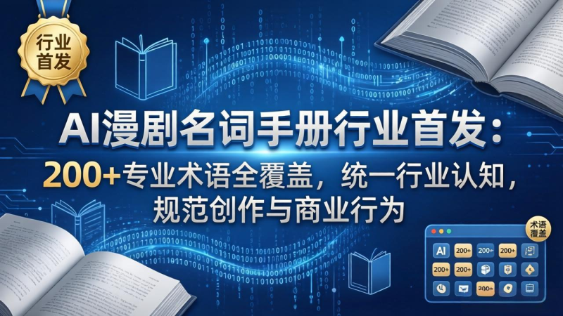 AI漫剧名词手册行业首发：200+专业术语全覆盖，统一行业认知，规范创作与商业行为-星辰轻创网