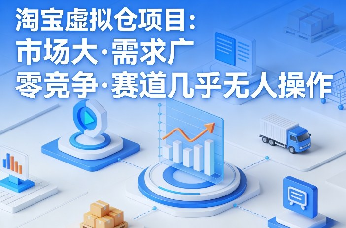 淘宝虚拟仓项目，市场大，需求广，零竞争，赛道几乎没人操作(更新0410)-星辰轻创网