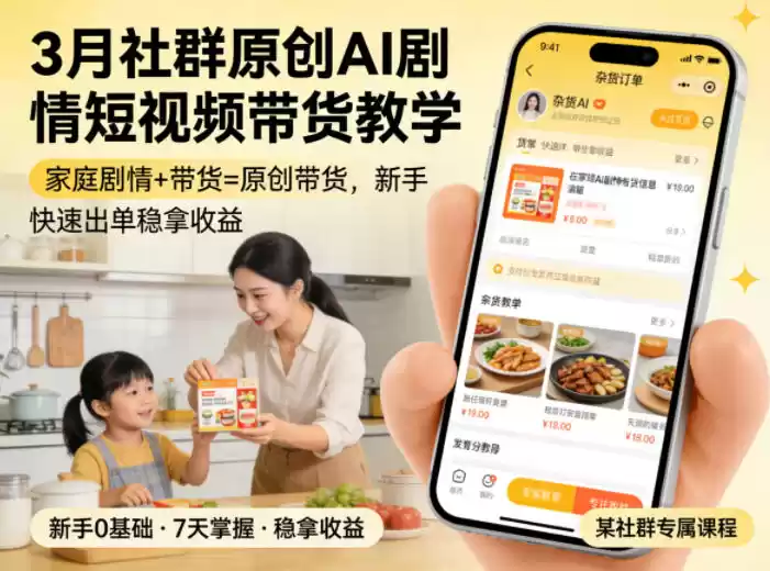 3月某社群原创AI剧情短视频带货教学，家庭剧情+带货=原创带货，新手也能快速出单稳拿收益-星辰轻创网